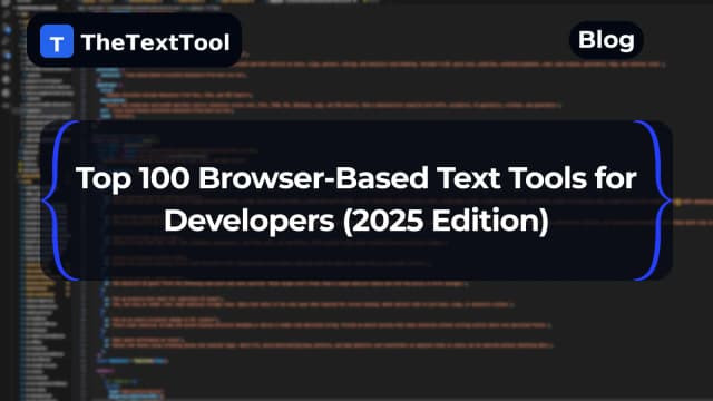 Top 100 Browser-Based Text Tools for Developers (2025 Edition)