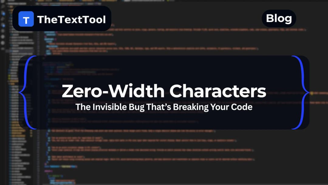 Zero-Width Characters: The Invisible Bug That’s Breaking Your Code